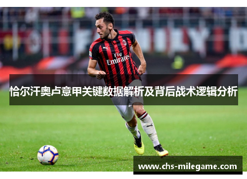 恰尔汗奥卢意甲关键数据解析及背后战术逻辑分析 恰尔汗奥卢意甲关键数据解析及背后战术逻辑分析
