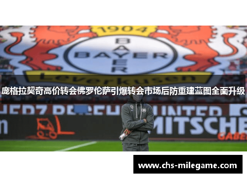 庞格拉契奇高价转会佛罗伦萨引爆转会市场后防重建蓝图全面升级 庞格拉契奇高价转会佛罗伦萨引爆转会市场后防重建蓝图全面升级