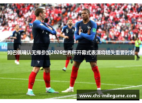 姆巴佩确认无缘参加2026世界杯开幕式表演将错失重要时刻 姆巴佩确认无缘参加2026世界杯开幕式表演将错失重要时刻